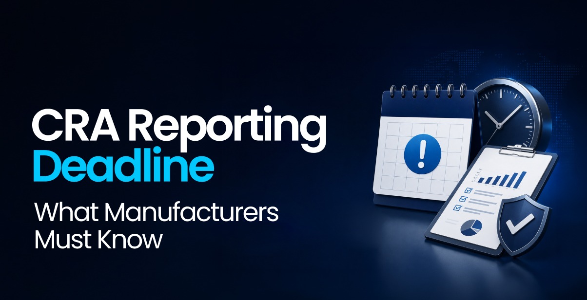 CRA Compliance: The September 2026 Reporting Deadline Manufacturers Are Missing